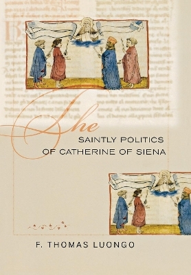 The Saintly Politics of Catherine of Siena - F. Thomas Luongo