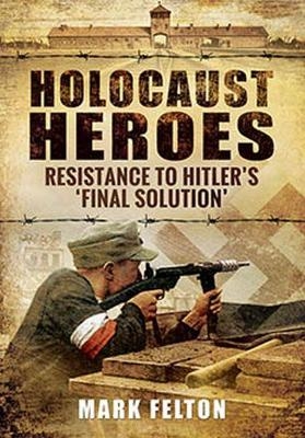 Holocaust Heroes - Mark Felton