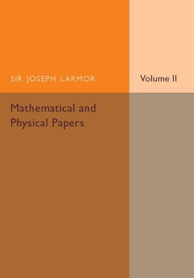 Mathematical and Physical Papers: Volume 2 - Joseph Larmor