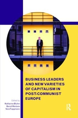 Business Leaders and New Varieties of Capitalism in Post-Communist Europe - 