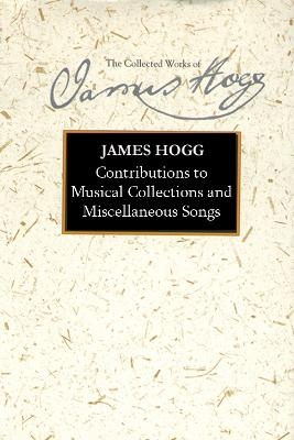 Contributions to Musical Collections and Miscellaneous Songs - James Hogg