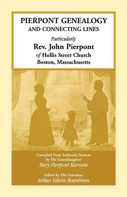 Pierpont Genealogy and Connecting Lines, Particularly Rev. John Pierpont of Hollis Street Church Boston, Massachusetts - Mary Pierpont Barnum