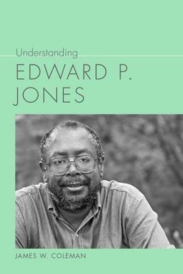 Understanding Edward P. Jones - James W. Coleman