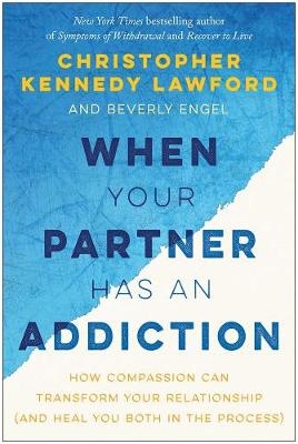When Your Partner Has an Addiction - Christopher Kennedy Lawford, Beverly Engel