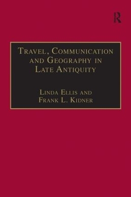 Travel, Communication and Geography in Late Antiquity - Linda Ellis, Frank L. Kidner