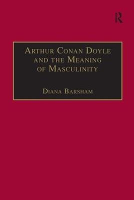 Arthur Conan Doyle and the Meaning of Masculinity - Diana Barsham