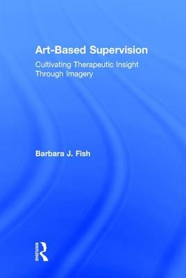 Art-Based Supervision - Barbara J. Fish