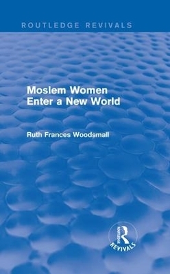 Routledge Revivals: Moslem Women Enter a New World (1936) - Ruth Frances Woodsmall
