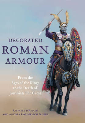 Decorated Roman Armour - Raffaele D'Amato, Andrey Evgenevich Negin