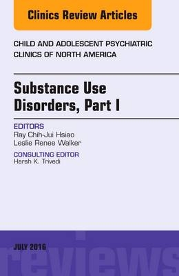 Substance Use Disorders: Part I, An Issue of Child and Adolescent Psychiatric Clinics of North America - Ray Chih-Jui Hsiao, Leslie Renee Walker