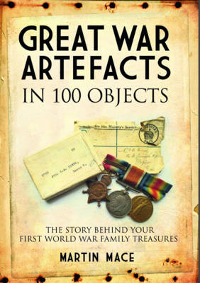 Great War Artefacts in 100 Objects - Martin Mace