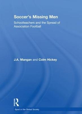 Soccer's Missing Men - J.A. Mangan, Colm Hickey