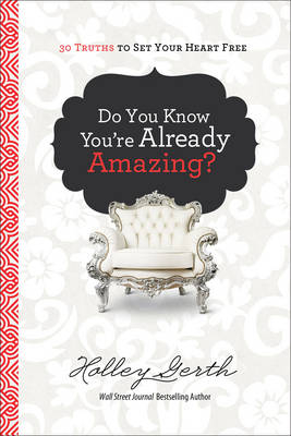 Do You Know You're Already Amazing? - Holley Gerth