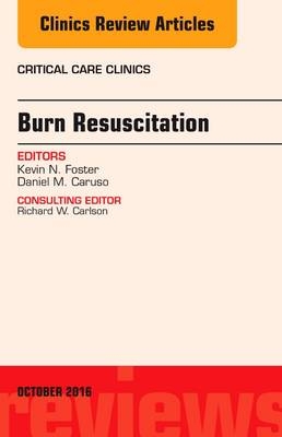 Burn Resuscitation, An Issue of Critical Care Clinics - Kevin N. Foster, Daniel M. Caruso