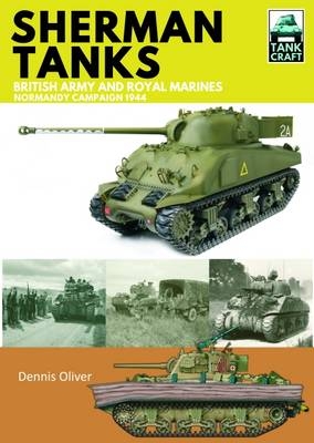 Tank Craft 2: Sherman Tanks British Army and Royal Marines Normandy Campaign 1944 - Dennis Oliver