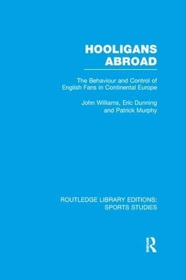Hooligans Abroad (RLE Sports Studies) - John M. Williams, Eric Dunning, Patrick J. Murphy