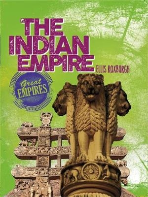 Great Empires: The Indian Empire - Ellis Roxburgh