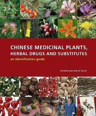 Chinese Medicinal Plants Herbal Drugs and Substitutes: an Identification Guide: an Identification Guide - Christine Leon, Lin Yu-Lin
