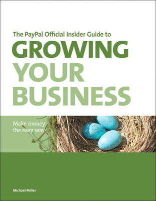 The PayPal Official Insider Guide to Growing Your Business - Michael Miller,  PayPal Press