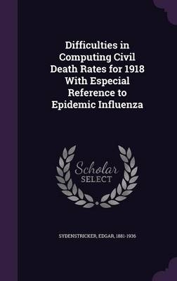 Difficulties in Computing Civil Death Rates for 1918 With Especial Reference to Epidemic Influenza - Edgar Sydenstricker