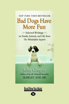 Bad Dogs Have More Fun - John Grogan