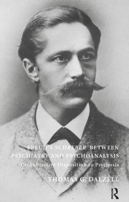 Freud's Schreber Between Psychiatry and Psychoanalysis - Thomas Dalzell