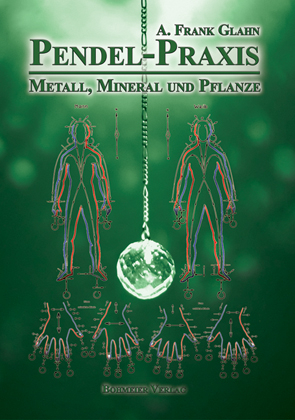 Pendel-Praxis - Metall, Mineral und Pflanze - Frank A. Glahn