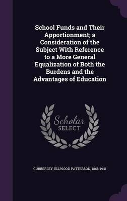 School Funds and Their Apportionment; A Consideration of the Subject with Reference to a More General Equalization of Both the Burdens and the Advantages of Education - Ellwood Patterson Cubberley