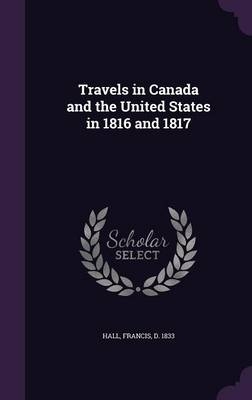 Travels in Canada and the United States in 1816 and 1817 - Francis Hall