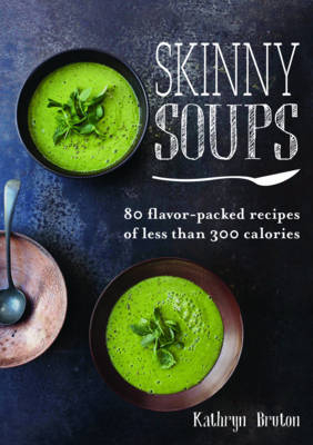 SKINNY SOUPS:80 FLAVOR PACKED RECIPES OF - Kathryn Bruton