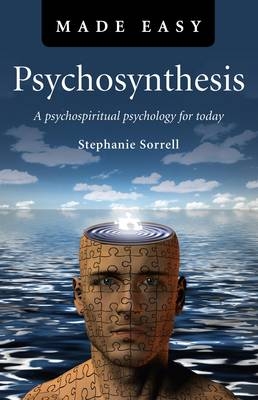 Psychosynthesis Made Easy – A psychospiritual psychology for today - Stephanie Sorrell