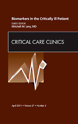 Biomarkers in the Critically Ill Patient, An Issue of Critical Care Clinics - Mitchell M. Levy