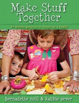 Make Stuff Together - Bernadette Noll, Kathie Sever