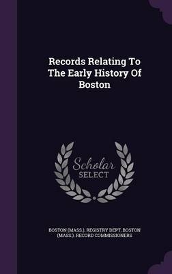 Records Relating To The Early History Of Boston - 