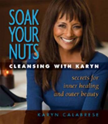 Soak Your Nuts: Cleansing with Karyn - Karyn Calabrese