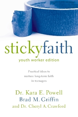 Sticky Faith, Youth Worker Edition - Kara Powell, Brad M. Griffin, Cheryl A. Crawford