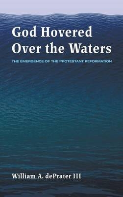 God Hovered Over the Waters - William A Deprater