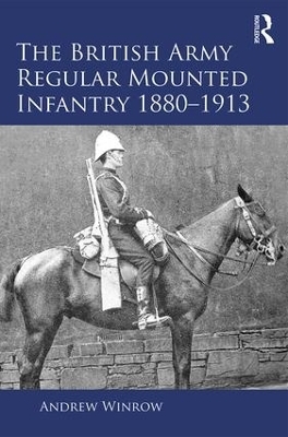 The British Army Regular Mounted Infantry 1880–1913 - Andrew Winrow