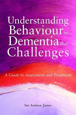 Understanding Behaviour in Dementia that Challenges - Ian Andrew James