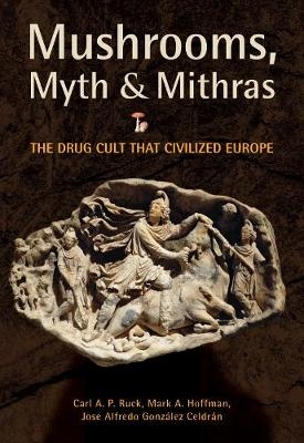 Mushrooms, Myth and Mithras - Carl Ruck