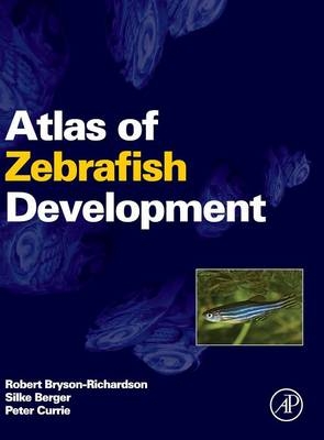 Atlas of Zebrafish Development - Robert Bryson-Richardson, Silke Berger, Peter Currie