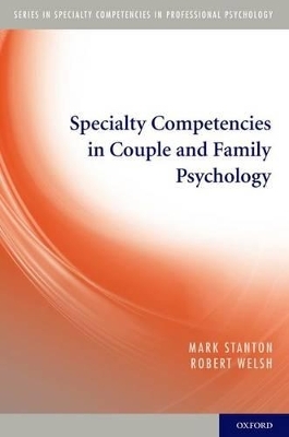 Specialty Competencies in Couple and Family Psychology - Mark Stanton, Robert K. Welsh
