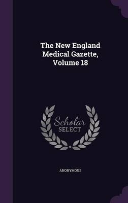 The New England Medical Gazette, Volume 18 -  Anonymous