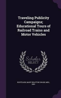 Traveling Publicity Campaigns; Educational Tours of Railroad Trains and Motor Vehicles - Mary Brayton Routzahn