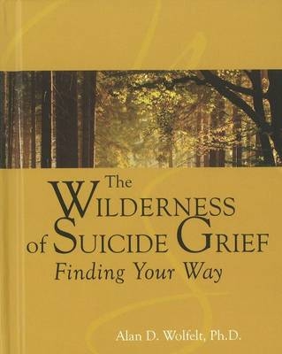 The Wilderness of Suicide Grief - Alan D Wolfelt