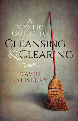 Mystic Guide to Cleansing & Clearing, A - David Salisbury