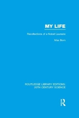 My Life: Recollections of a Nobel Laureate - Max Born