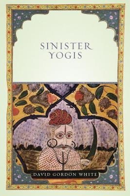 Sinister Yogis - David Gordon White