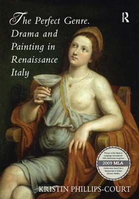 The Perfect Genre. Drama and Painting in Renaissance Italy - Kristin Phillips-Court