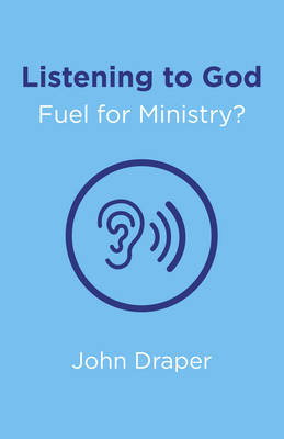 Listening to God – Fuel for Ministry? – An examination of the influence of Prayer and Meditation, including the use of Lectio Divina, in - John Draper